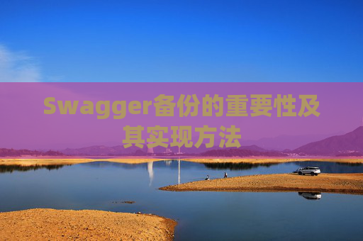 Swagger备份的重要性及其实现方法